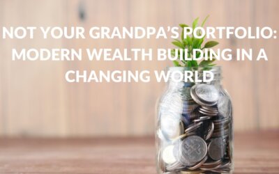 Not Your Grandpa’s Portfolio: Modern Wealth Building in a Changing World