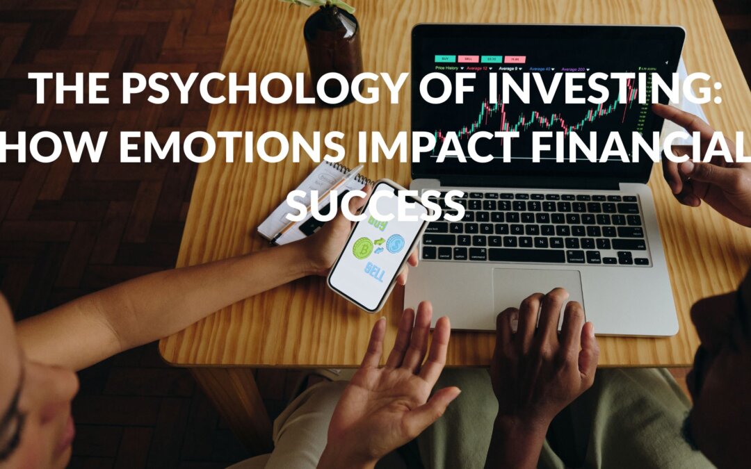 The Psychology of Investing: How Emotions Impact Financial Success